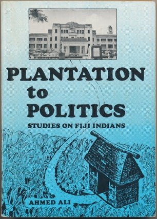 Item #29348 Plantation to Politics: Studies on Fiji Indians. Ahmed ALI