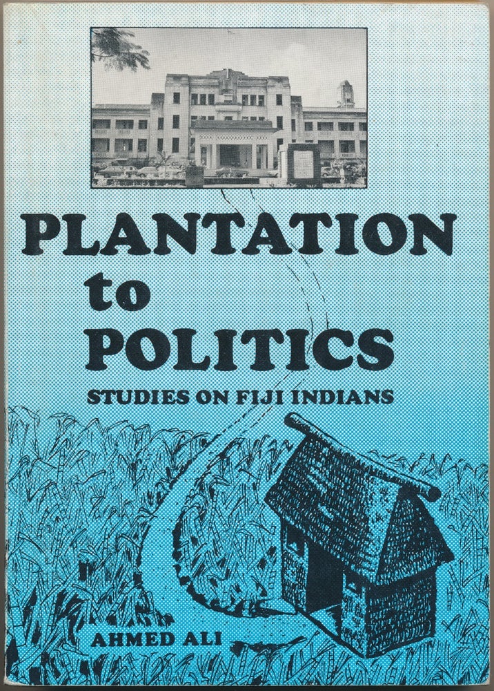 Item #29348 Plantation to Politics: Studies on Fiji Indians. Ahmed ALI.