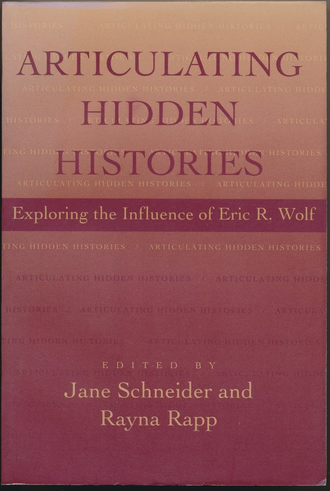 Item #29399 Articulating Hidden Histories: Exploring the Influence of Eric R. Wolf. Jane SCHNEIDER, Rayna RAPP.