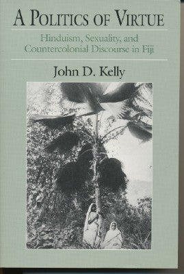 Item #29402 A Politics of Virtue. Hinduism, Sexuality and Countercolonial Discourse in Fiji. John...