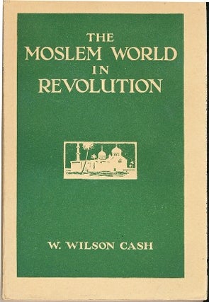 Item #29439 The Moslem World in Revolution. W. Wilson CASH, Llewellyn H. Gwynne