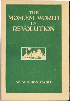 Item #29439 The Moslem World in Revolution. W. Wilson CASH, Llewellyn H. Gwynne.