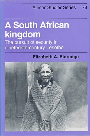 Item #29485 A South African Kingdom: The Pursuit of Security in Nineteenth-century Lesotho. Elizabeth A. ELDREDGE.