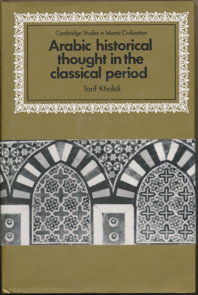Item #29488 Arabic Historical Thought in the Classical Period. Tarif KHALIDI.
