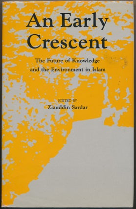 Item #29503 An Early Crescent: The Future of Knowledge and the Environment in Islam. Ziauddin SARDAR