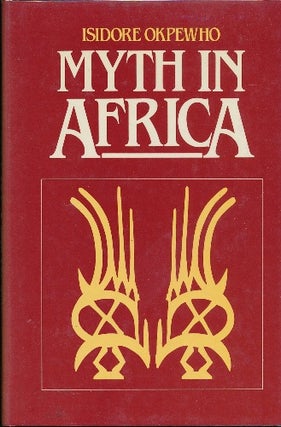 Item #29574 Myth in Africa: A Study of its Aesthetic and Cultural Relevance. Isidore OKPEWHO
