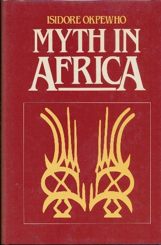 Item #29574 Myth in Africa: A Study of its Aesthetic and Cultural Relevance. Isidore OKPEWHO.
