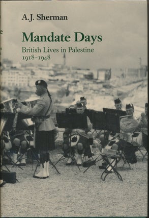 Item #29585 Mandate Days: British Lives in Palestine 1918 -1948. A. J. SHERMAN