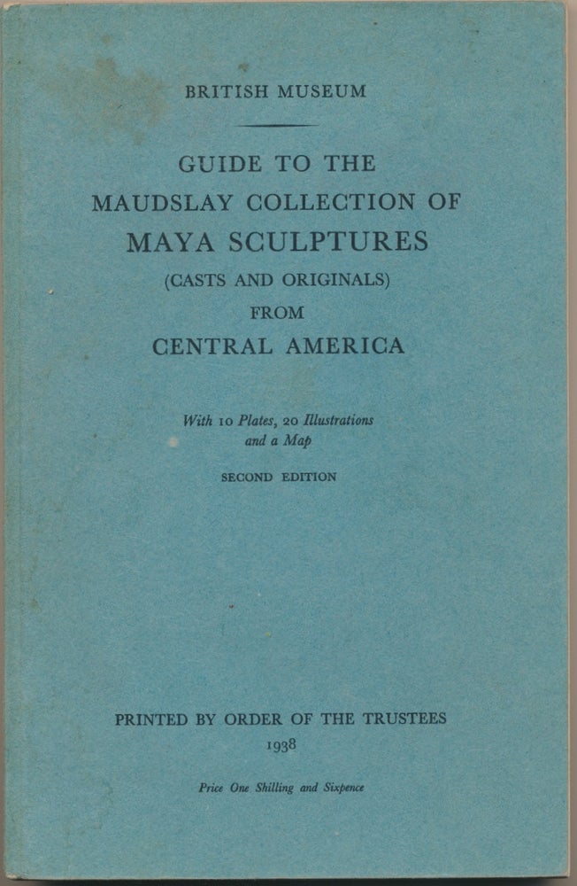 Item #29604 Guide to the Maudslay Collection of Maya Sculptures (Casts and Originals) from Central America. BRITISH MUSEUM.