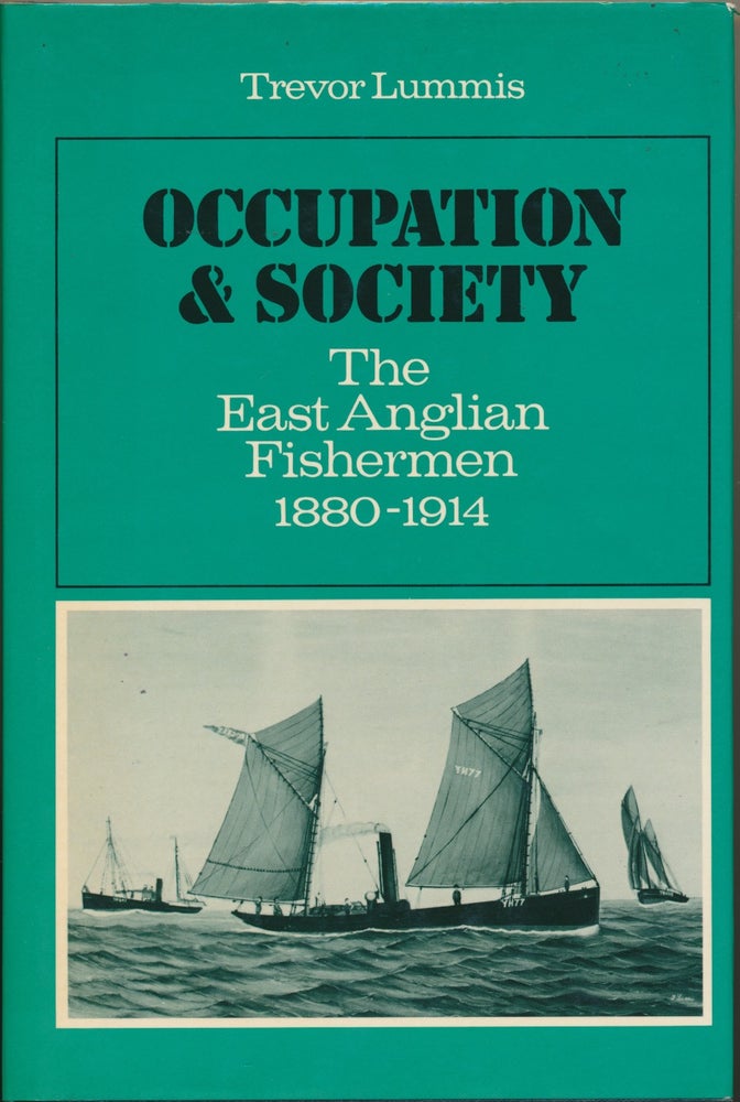 Item #29643 Occupation and Society: The East Anglian Fishermen 1880 - 1914. Trevor LUMMIS.