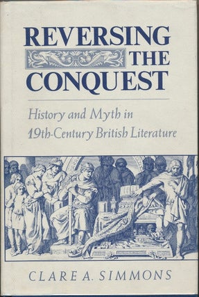 Item #29670 Reversing the Conquest: History and Myth in 19th-Century British Literature. Clare A....