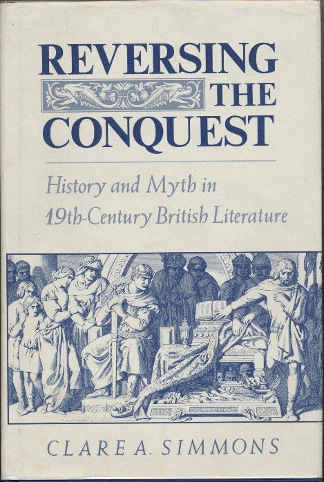 Item #29670 Reversing the Conquest: History and Myth in 19th-Century British Literature. Clare A. SIMMONS.