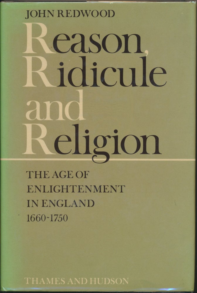 Item #29683 Reason, Ridicule and Religion: The Age of Enlightenment in England 1660 - 1750. John REDWOOD.