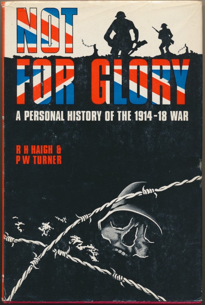 Item #29701 Not For Glory: a Personal History of the 1914 - 18 War. R. H. HAIGH, P. W. TURNER.