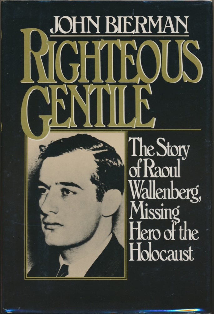 Item #29704 Righteous Gentile: The story of Raoul Wallenberg, missing hero of the Holocaust. John BIERMAN.