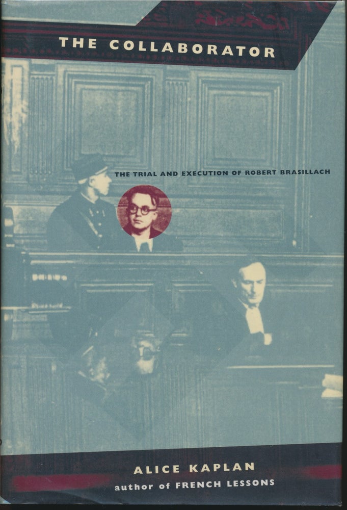 Item #29708 The Collaborator: The Trial and Execution of Robert Brasillach. Alice KAPLAN.