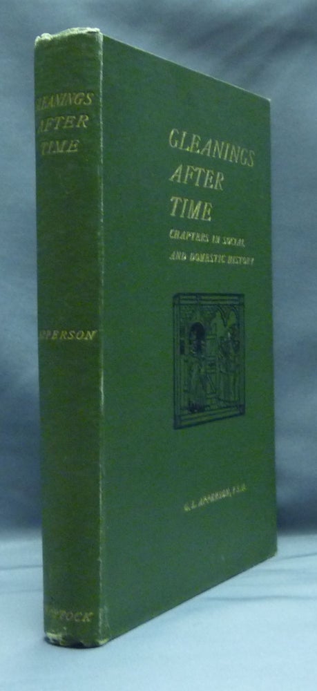 Item #29716 Gleanings After Time: Chapters in Social and Domestic History. G. L. APPERSON.