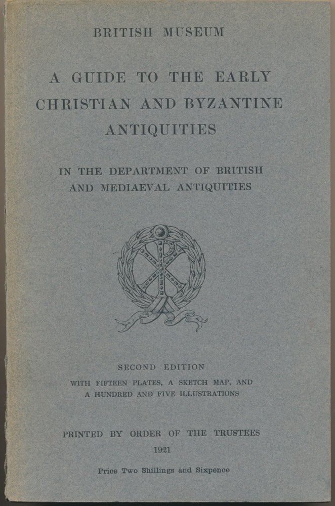 Item #29719 A Guide to the Early Christian and Byzantine Antiquities in the Department of British and Medieval Antiquities. BRITISH MUSEUM, C. H. Read.