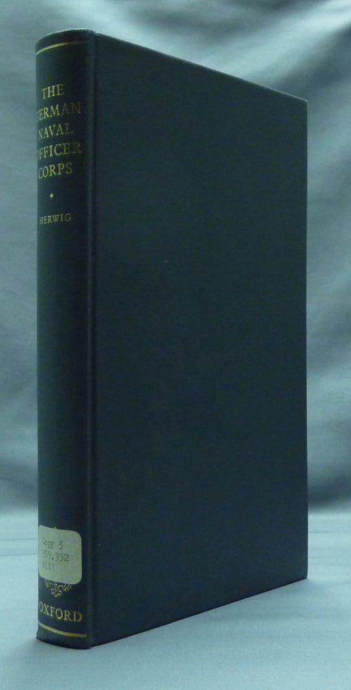 Item #29723 The German Naval Officer Corps: a Social and Political History 1890 - 1918. Holger H. HERWIG.