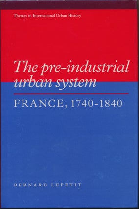 Item #29783 The Pre-Industrial Urban System: France, 1740-1840. Bernard LEPETIT
