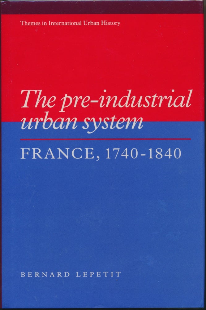 Item #29783 The Pre-Industrial Urban System: France, 1740-1840. Bernard LEPETIT.