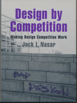 Item #29813 Design by Competition: Making Design Competition Work. Jack L. NASAR
