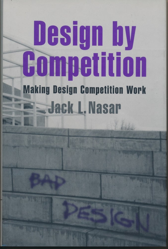Item #29813 Design by Competition: Making Design Competition Work. Jack L. NASAR.