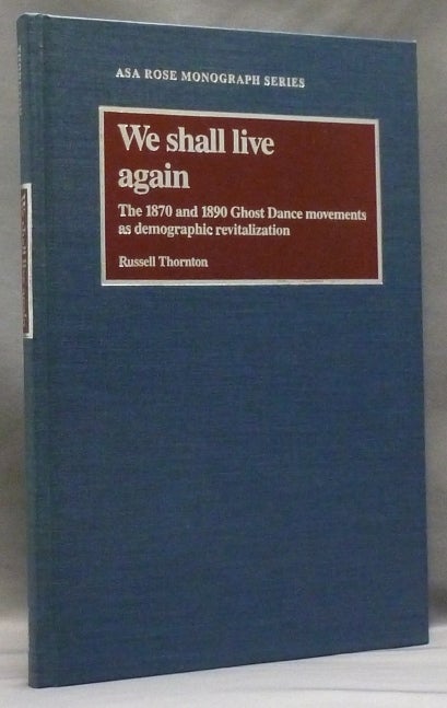Item #29837 We Shall Live Again: The 1870 and 1890 Ghost Dance movements as demographic revitalization; ( Rose Monograph series ). Russell THORNTON.