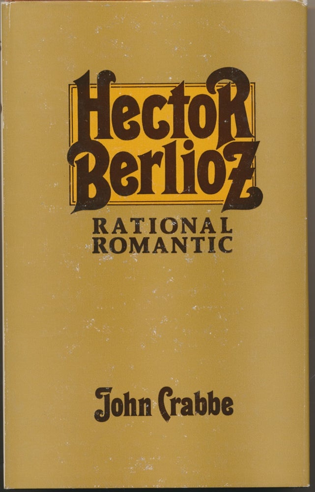 Item #29847 Hector Berlioz Rational Romantic. John CRABBE.