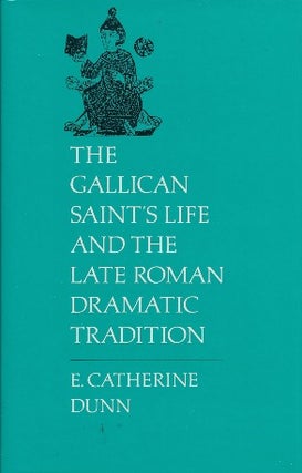 Item #29856 The Gallican Saint's Life and the Late Roman Dramatic Tradition. E. Catherine DUNN