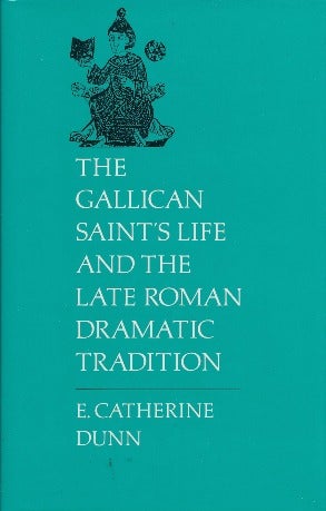 Item #29856 The Gallican Saint's Life and the Late Roman Dramatic Tradition. E. Catherine DUNN.