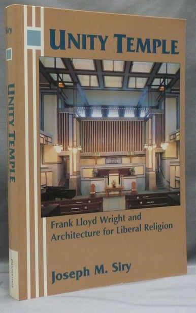 Item #29866 Unity Temple: Frank Lloyd Wright and Architecture for Liberal Religion. Joseph M. SIRY.
