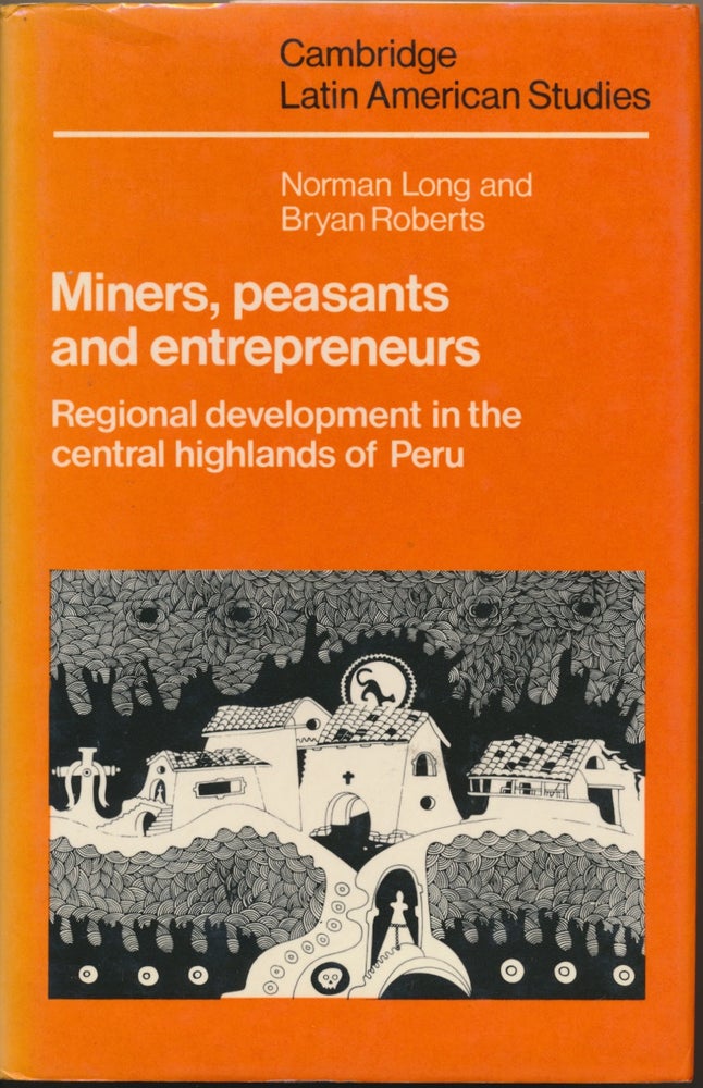 Item #29915 Miners, Peasants and Entrepreneurs: Regional Development in the Central Highlands of Peru. Norman LONG, Bryan ROBERTS.