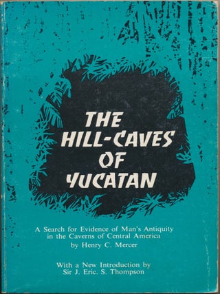 Item #29929 The Hill-Caves of Yucatan: A Search for Evidence of Man's Antiquity in the Caverns of...