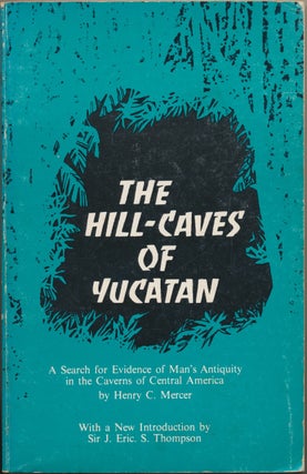 Item #29929 The Hill-Caves of Yucatan: A Search for Evidence of Man's Antiquity in the Caverns of...