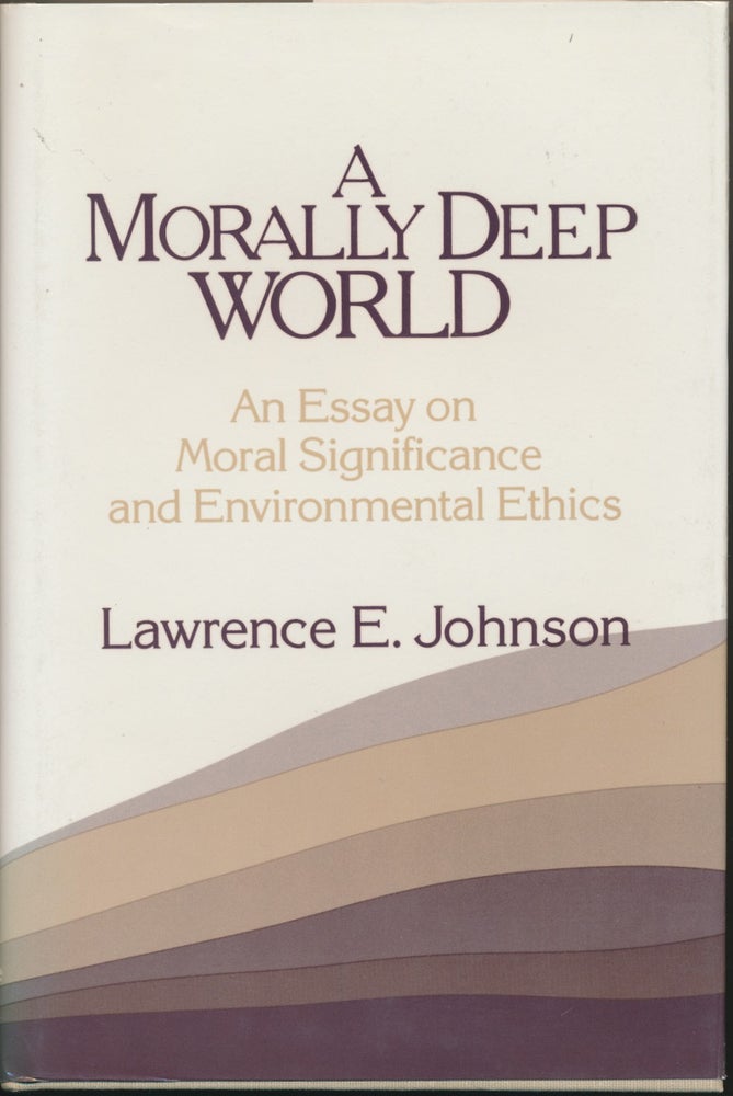 Item #29949 A Morally Deep World: An Essay on Moral Significance and Environmental Ethics. Lawrence E. JOHNSON.