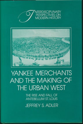 Item #29960 Yankee Merchants and the Making of the Urban West: The Rise and Fall of Antebellum...