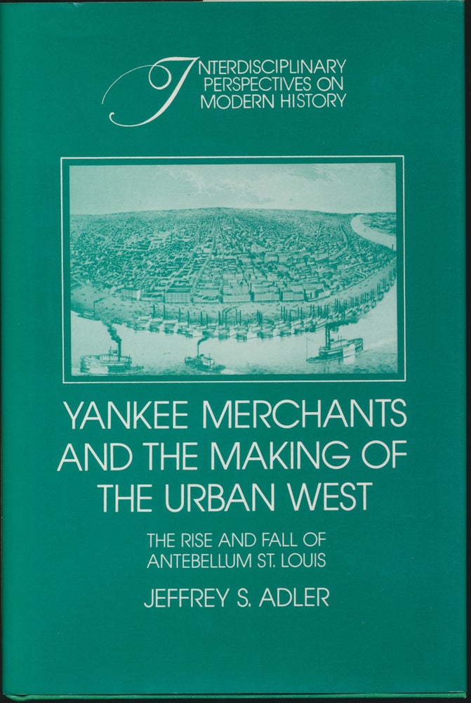 Item #29960 Yankee Merchants and the Making of the Urban West: The Rise and Fall of Antebellum St. Louis. Jeffrey S. ADLER.