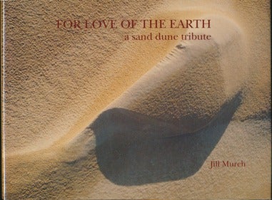 Item #29985 For Love of the Earth: A Sand Dune Tribute. Jill MURCH.
