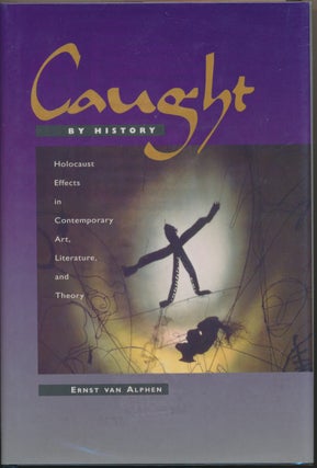 Item #29989 Caught by History: Holocaust Effects in Contemporary Art, Literature, and Theory....