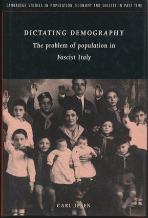Item #30003 Dictating Demography: The Problem of Population in Fascist Italy. Carl IPSEN