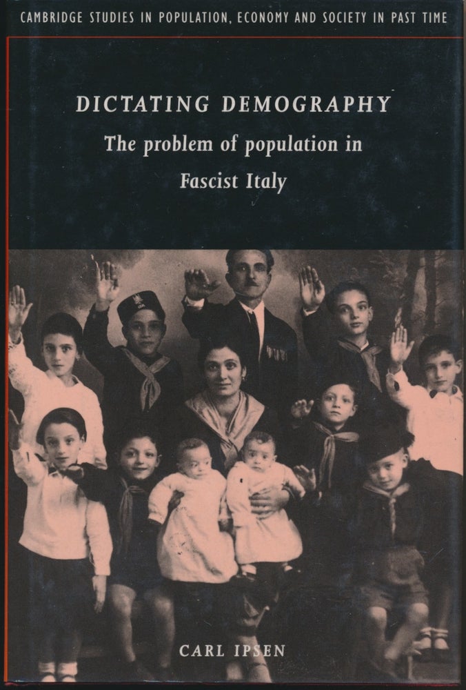 Item #30003 Dictating Demography: The Problem of Population in Fascist Italy. Carl IPSEN.