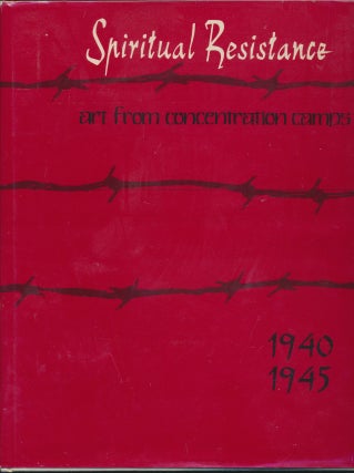 Item #30049 Spiritual Resistance: Art from Concentration Camps 1940 - 1945. Miriam NOVITCH, Lucy...