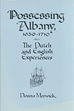Item #30103 Possessing Albany, 1630-1710: The Dutch and English Experiences. Donna MERWICK