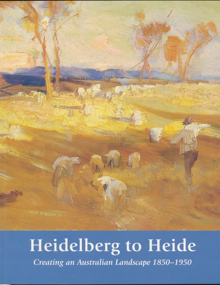 Item #30150 Heidelberg to Heide: Creating an Australian Landscape 1850-1950. Kelly GELLATLY, Ted GOTT.