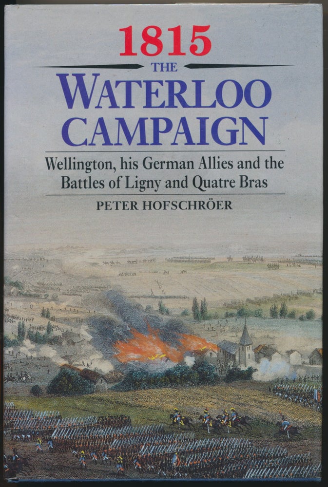 Item #30160 1815 the Waterloo Campaign: Wellington, his German Allies and the Battle of Ligny and Quatre Bras. Peter HOFSCHROER.