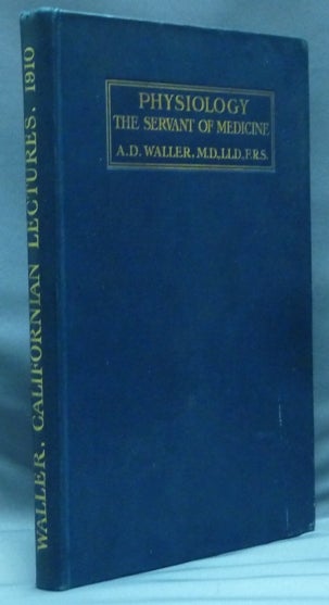Item #30162 Physiology, The Servant of Medicine ( Chloroform in the Laboratory and in the Hospital, being the Hitchcock Lectures for 1909 Delivered at the University of California, Berkeley, Cal. ). A. D. WALLER.