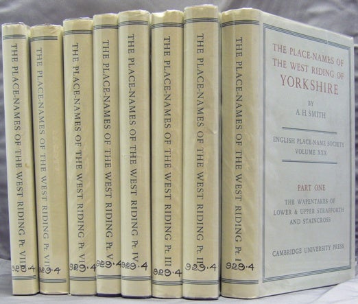 Item #30227 The Place-Names of the West Riding of Yorkshire, Parts I through VIII ( 8 Volume Set) Part One: Upper Strafforth And Staincross Wapentakes; Part Two: Osgolodcross And Agbrigg Wapentakes; Part Three: Morley Wapentake; Part Four: Barkston Ash, Skyrack And Ainsty Wapentakes; Part Five: Upper And Lower Claro Wapentakes; Part Six: East And West Staincliffe And Ewcross Wapentakes; Part Seven: Introduction, Bibliography, River Names And Road Names, Analyses; Part Eight: Index of West Riding Place-Names (Including The East And North Ridings) English Place-Name Society Volumes XXX to XXXVII. A. H. SMITH.