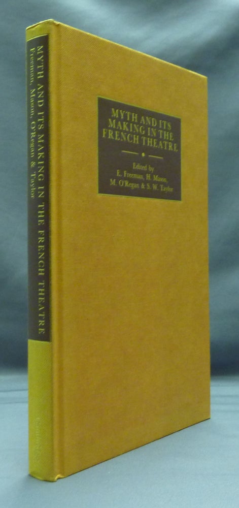 Item #30309 Myth and its Making in the French Theatre: Studies presented to W. D. Howarth. E. FREEMAN, H. MASON, M. O'REGAN, S. W. TAYLOR.
