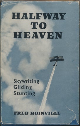 Item #30340 Halfway to Heaven: Skywriting, Gliding, Stunting. Fred HOINVILLE